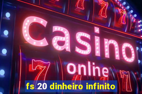 fs 20 dinheiro infinito